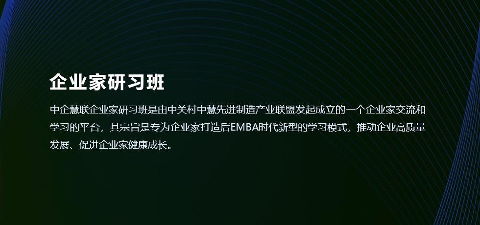 企业家研习班-中企慧联企业家研习班是由中关村中慧先进制造产业联盟共同发起成立的一个企业家交流和学习的平台，其宗旨是专为企业家打造EMBA时代新型的学习模式，推动企业高质量发展、促进企业家健康成长。